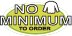 NO MINIMUM